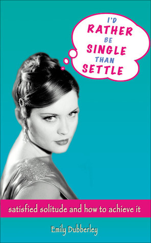 I'd Rather Be Single Than Settle: Satisfied Solitude and How to Achieve It