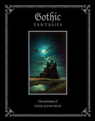 Gothic Fantasies: The Paintings of Anne Sudworth by Anne Sudworth