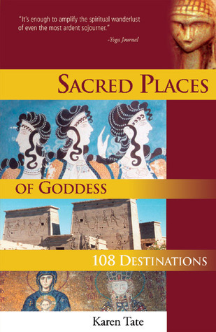 Sacred Places Of Goddess 108 Destinations By Karen Tate Goodreads Sacred Places Of Goddess 108 Destinations By Karen Tate Goodreads