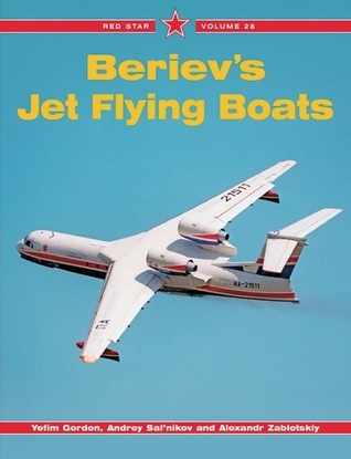 Beriev's Jet Flying Boats - Red Star Vol. 28 by Yefim Gordon Goodreads