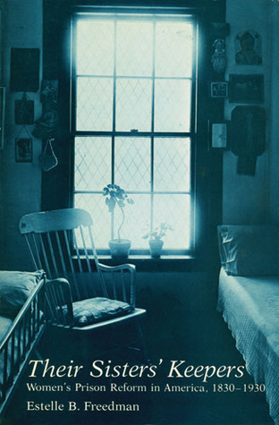 Their Sisters' Keepers: Women's Prison Reform in America, 1830-1930 (Women And Culture Series)