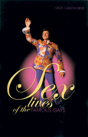 Sex Lives of the Famous Gays by Nigel Cawthorne | Goodreads