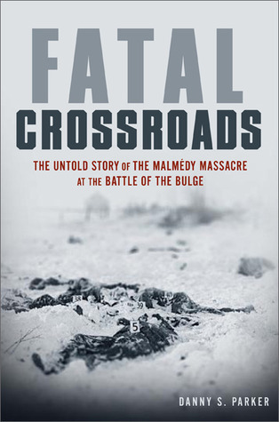 Fatal Crossroads: The Untold Story of the Malmédy Massacre at the Battle of the Bulge