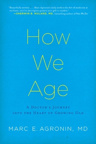 How We Age: A Doctor's Journey Into the Heart of Growing Old