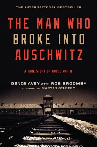 The Man Who Broke Into Auschwitz: A True Story of World War II
