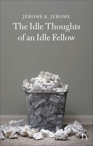 The Idle Thoughts of an Idle Fellow by Jerome K. Jerome | Goodreads
