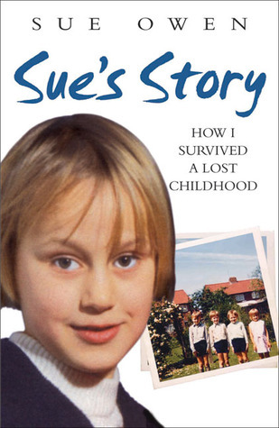 Sue's Story: How I Survived a Lost Childhood by Sue Owen | Goodreads