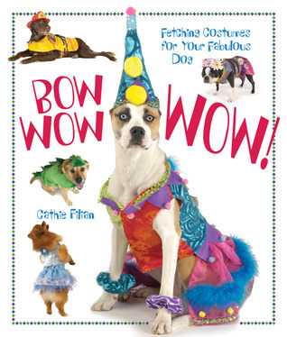 Bow Wow Wow!: Fetching Costumes for Your Fabulous Dog by Cathie Filian