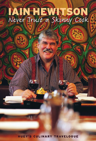 Never Trust a Skinny Cook: Huey's Culinary Travelogue by Iain Hewitson ...