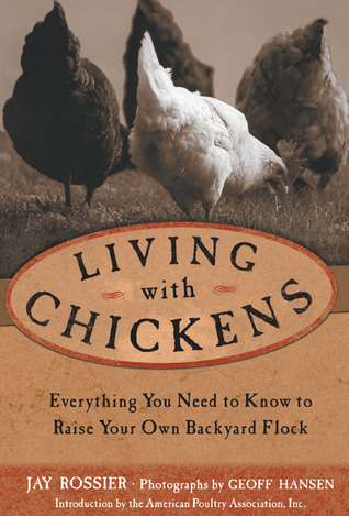 Living with Chickens: Everything You Need to Know to Raise Your Own Backyard Flock