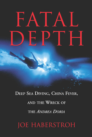 Fatal Depth: Deep Sea Diving, China Fever, And The Wreck Of The Andrea Doria