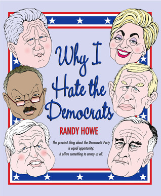 Why I Hate the Democrats by Randy Howe | Goodreads