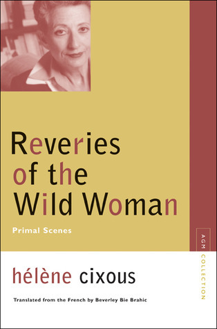 Reveries of the Wild Woman: Primal Scenes (Avant-Garde & Modernism Collection)