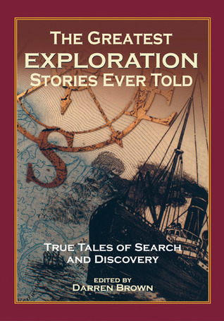 The Greatest Exploration Stories Ever Told: True Tales of Search and ...