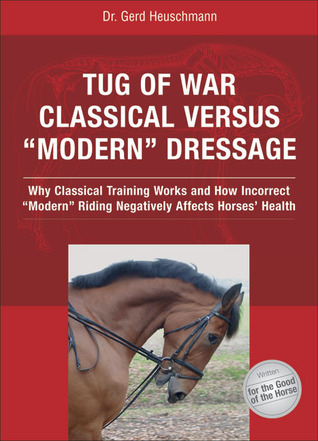 Tug of War: Classical Versus Modern Dressage: Why Classical Training Works and How Incorrect Riding Negatively Affects Horses' Health