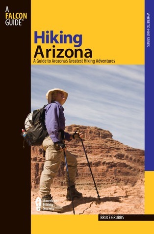 Hiking Arizona: A Guide To Arizona's Greatest Hiking Adventures by