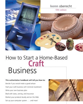 How to Start a Home-Based Craft Business by Kenn Oberrecht | Goodreads