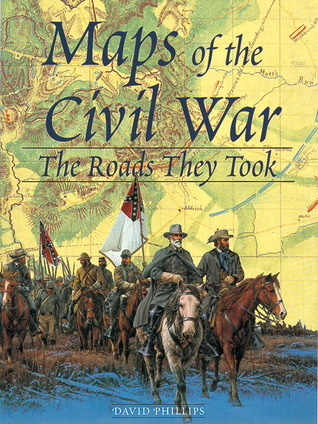 Maps Of The Civil War The Roads They Took By David Phillips Goodreads