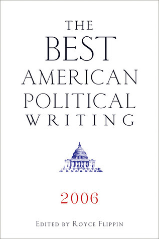 The Best American Political Writing 2006 By Royce Flippin Goodreads