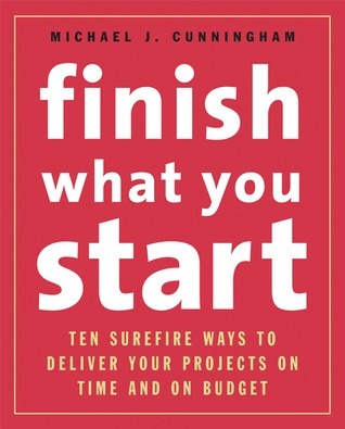 Finish What You Start: 10 Surefire Ways to Deliver Your Projects On ...