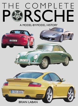 The Complete Porsche: A Model-By-Model History by Brian Laban | Goodreads