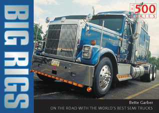 Big Rigs: On The Road With The World's Best Semi-Trucks by Bette S ...