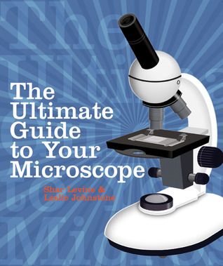 The Ultimate Guide to Your Microscope by Shar Levine | Goodreads