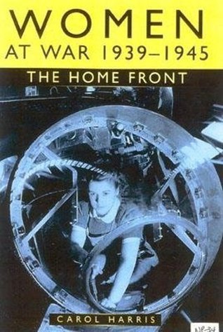 Women at War 1939-1945: The Home Front by Carol Harris | Goodreads