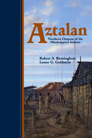 Aztalan: Mysteries of an Ancient Indian Town by Robert A. Birmingham ...