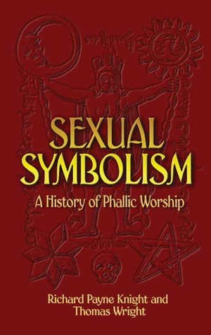 Sexual Symbolism: A History of Phallic Worship by Richard Payne Knight