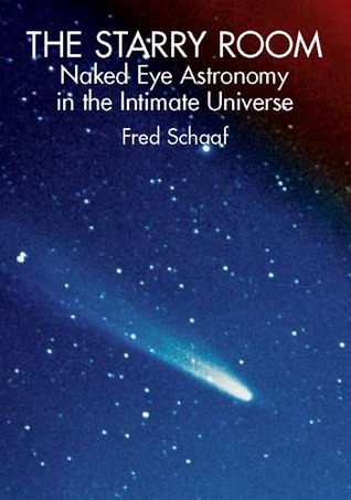 The Starry Room: Naked Eye Astronomy in the Intimate Universe by Fred