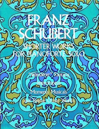 Shorter Works for Pianoforte Solo by Franz Schubert | Goodreads