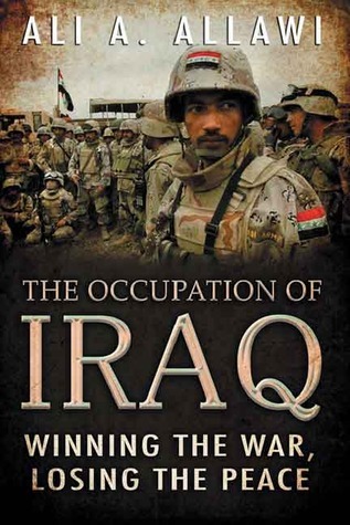 The Occupation of Iraq: Winning the War, Losing the Peace by Ali A