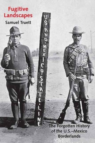 Fugitive Landscapes: The Forgotten History of the U.S.-Mexico Borderlands
