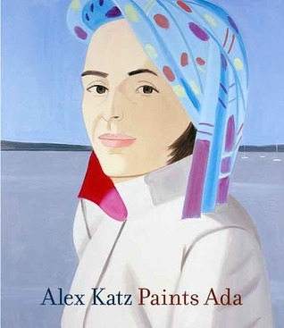Alex Katz Paints Ada アートブック　画集 Alex Katz Paints Ada by Robert Storr | Goodreads