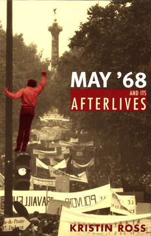 May '68 and Its Afterlives by Kristin Ross | Goodreads