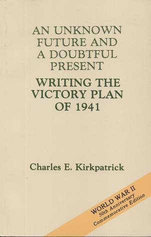 An Unknown Future and a Doubtful Present: Writing the Victory Plan of 1941