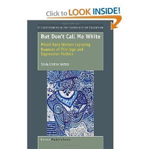 But Don't Call Me White: Mixed Race Women Exposing Nuances of Privilege and Oppression Politics