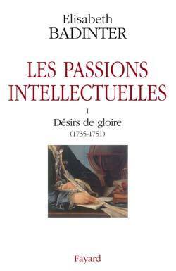 Les passions intellectuelles I : Désirs de gloire by Élisabeth Badinter ...