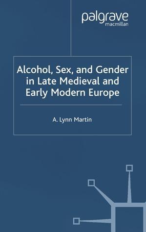 Alcohol, Sex and Gender in Late Medieval and Early Modern Europe by A ...
