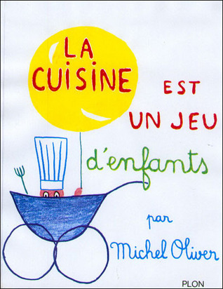 お料理本　La cuisine est un jeu d'enfants La cuisine est un jeu d'enfants by Michel Oliver | Goodreads