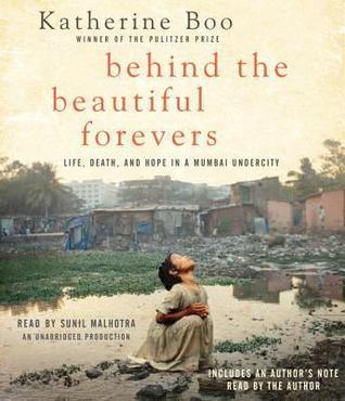 Behind the Beautiful Forevers: Life, Death, and Hope in a Mumbai Undercity