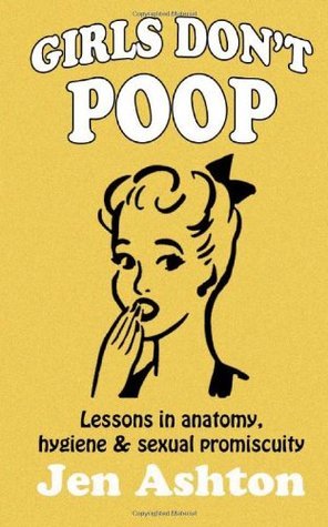 Girls Don't Poop: Lessons in Anatomy, Hygiene and Sexual Promiscuity