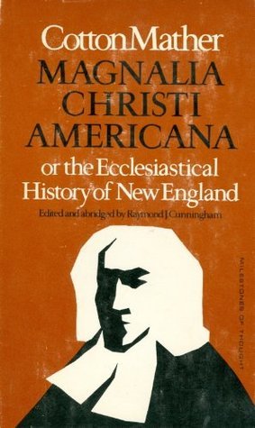 Magnalia Christi Americana or the Ecclesiastical History of New England