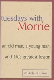 Tuesdays with Morrie: An Old Man, a Young Man, & Life's Greatest Lesson