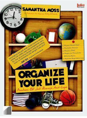 Organize Your Life :  Panduan OK Jadi Remaja Anti-Lupa!