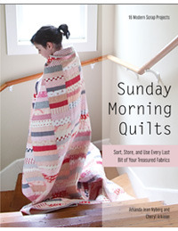 Sunday Morning Quilts: 16 Modern Scrap Projects - Sort, Store, and Use Every Last Bit of Your Treasured Fabrics