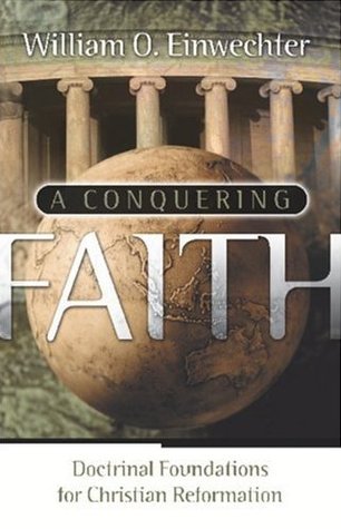 A Conquering Faith: Doctrinal Foundations for Christian Reformation cover