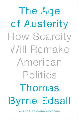 The Age of Austerity: How Scarcity Will Remake American Politics by ...