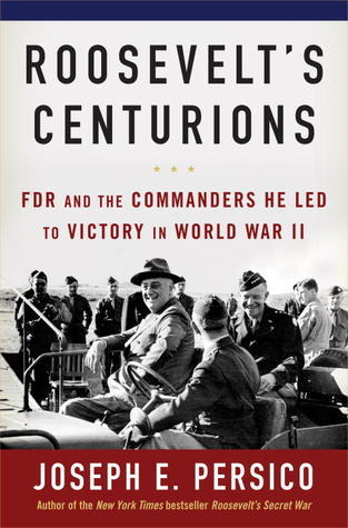 Roosevelt's Centurions: FDR & the Commanders He Led to Victory in World War II